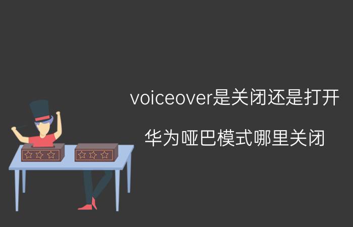 voiceover是关闭还是打开 华为哑巴模式哪里关闭？